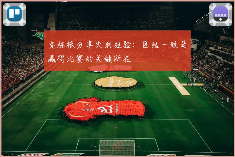 克林根分享失利经验：团结一致是赢得比赛的关键所在